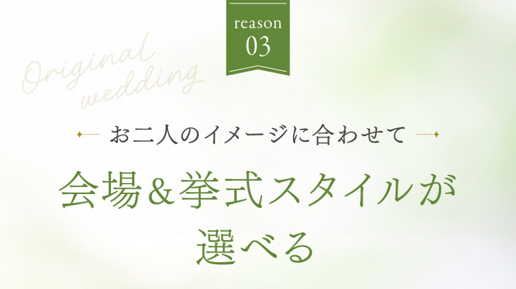 reason03 お二人のイメージに合わせて会場&挙式スタイルが選べる