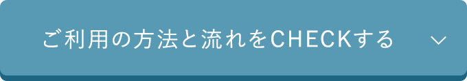 ご利用の方法と流れをCHECKする