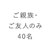 ご親族のみ40名