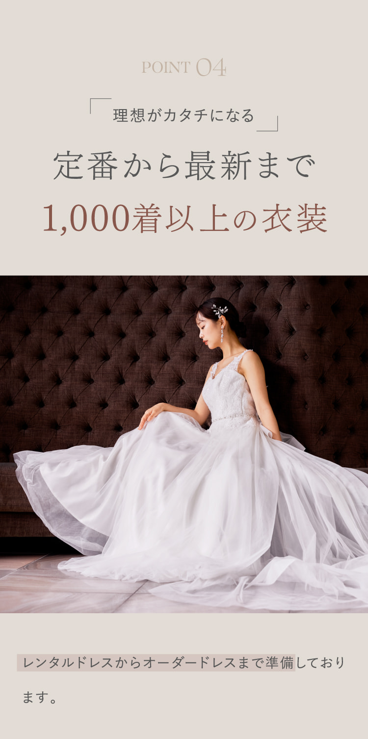 POINT 04 理想がカタチになる定番から最新まで1,000着以上の衣装
