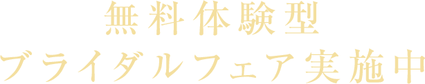 無料体験型ブライダルフェア実施中