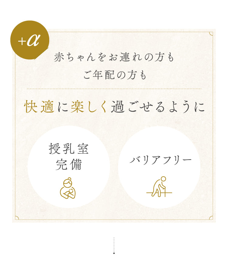 +α赤ちゃんをお連れの方もご年配の方も快適に楽しく過ごせるように