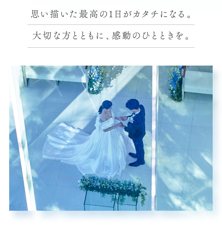 思い描いた最高の1日がカタチになる。大切な方とともに、感動のひとときを。