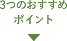 3つのおすすめポイント