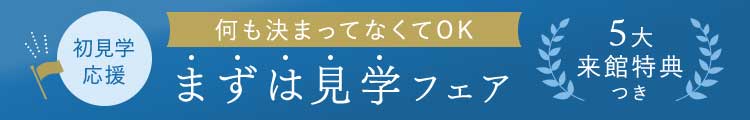 初見学応援!何も決まってなくてOK まずは見学フェア 5大来館特典つき