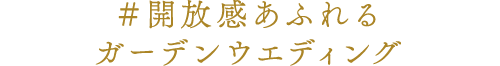 ＃開放感あふれるガーデンウエディング