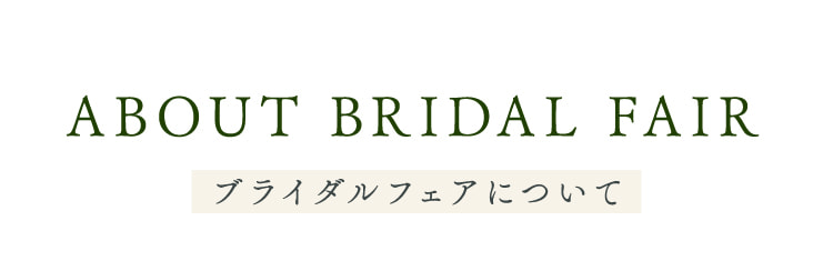 ABOUT BRIDAL FAIR ブライダルフェアについて