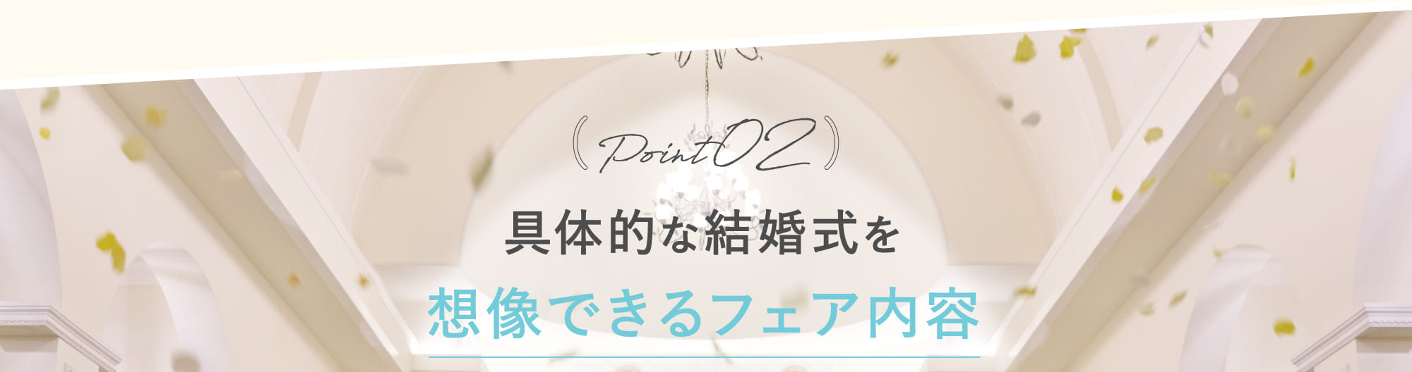 Point02 具体的な結婚式を想像できるフェア内容