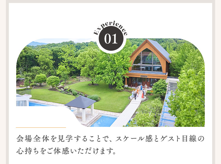 会場全体を見学することで、スケール感とゲスト目線の心持ちをご体感いただけます。