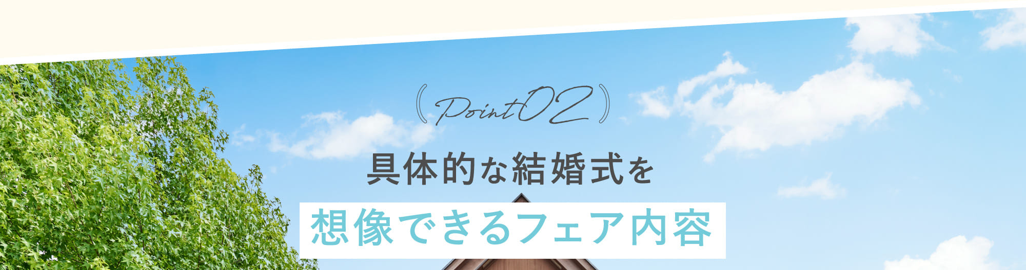 Point02 具体的な結婚式を想像できるフェア内容
