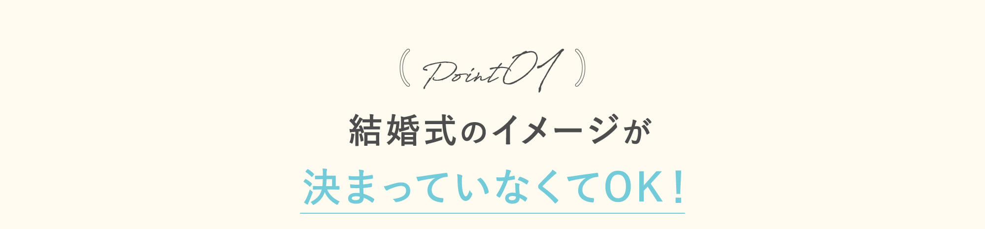 Point01 結婚式のイメージが決まっていなくてOK！