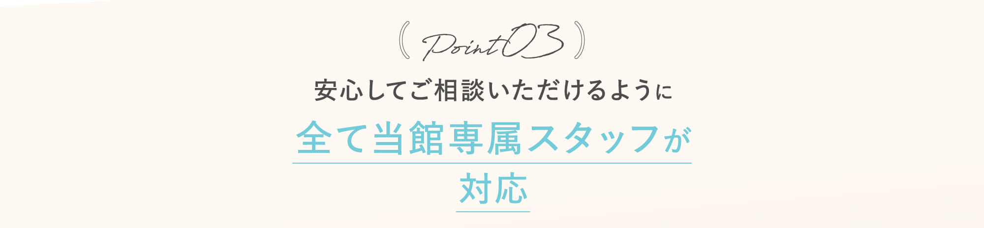 Point03 安心してご相談いただけるように全て当館専属スタッフが対応