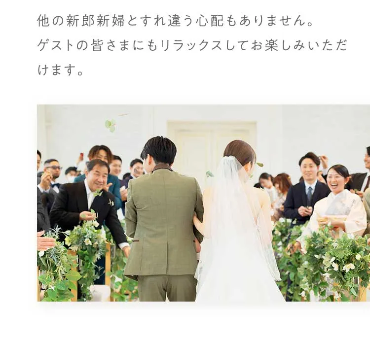 他の新郎新婦とすれ違う心配もありません。ゲストの皆さまにもリラックスしてお楽しみいただけます。