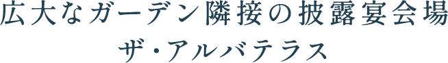 広大なガーデン隣接の披露宴会場ザ・アルバテラス