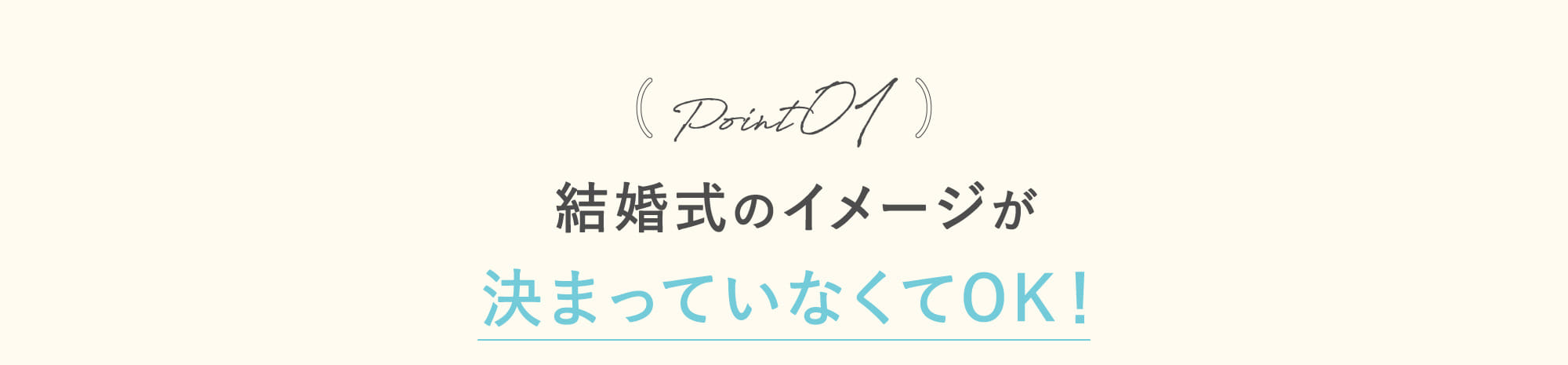 Point01 結婚式のイメージが決まっていなくてOK！